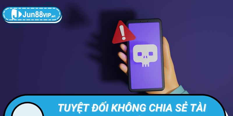 Không chia sẻ thông tin tài khoản cá cược cho bất kỳ ai