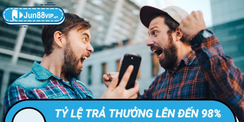 Tỷ lệ trả thưởng lên đến 98%