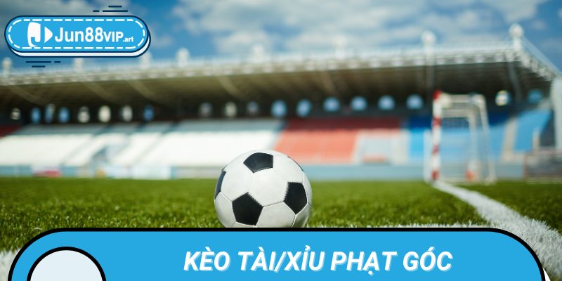 Kèo Tài/Xỉu Phạt Góc